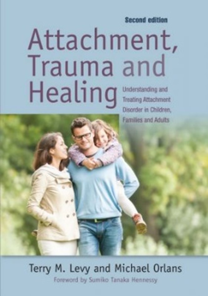 Attachment, Trauma, and Healing: Understanding and Treating Attachment Disorder in Children and Families (Terry M. Levy and Michael Orla)